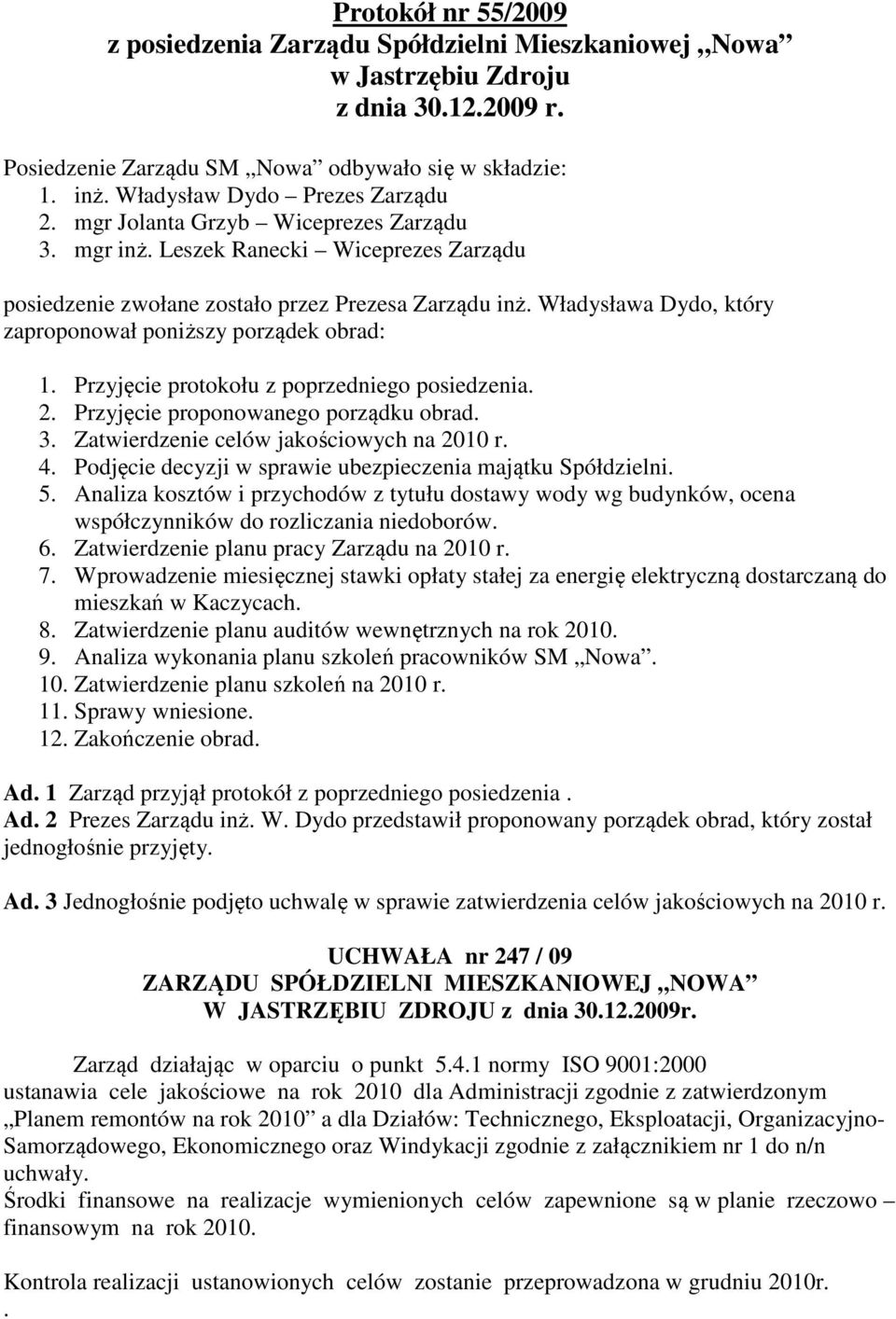 Władysława Dydo, który zaproponował poniższy porządek obrad: 1. Przyjęcie protokołu z poprzedniego posiedzenia. 2. Przyjęcie proponowanego porządku obrad. 3.