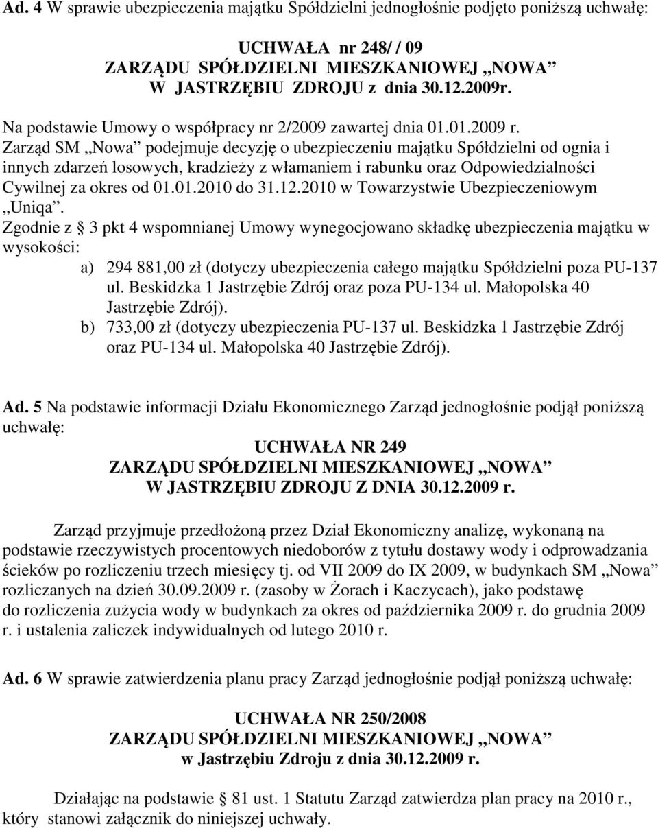 Zarząd SM Nowa podejmuje decyzję o ubezpieczeniu majątku Spółdzielni od ognia i innych zdarzeń losowych, kradzieży z włamaniem i rabunku oraz Odpowiedzialności Cywilnej za okres od 01.01.2010 do 31.