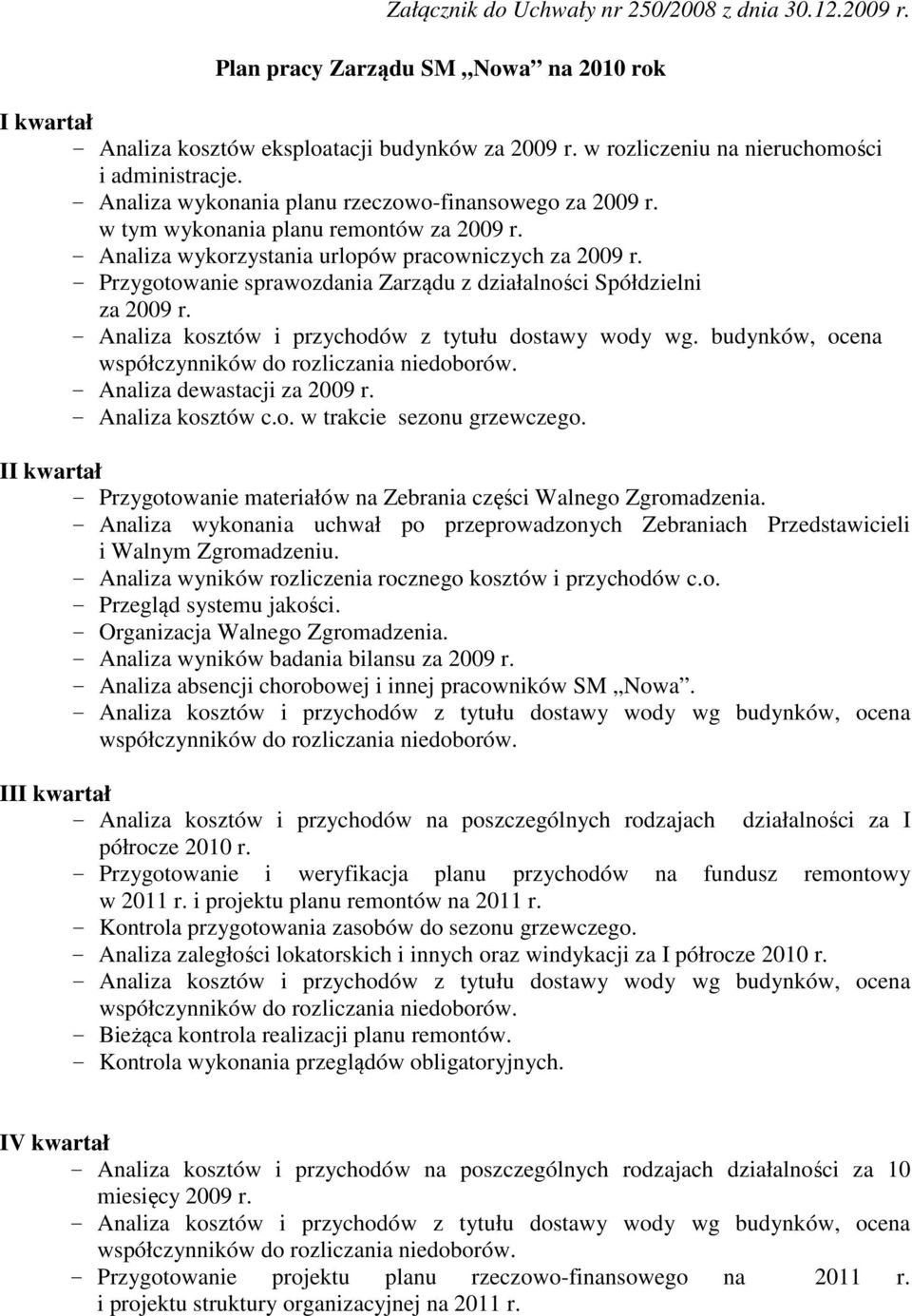 - Analiza wykorzystania urlopów pracowniczych za 2009 r. - Przygotowanie sprawozdania Zarządu z działalności Spółdzielni za 2009 r. - Analiza kosztów i przychodów z tytułu dostawy wody wg.