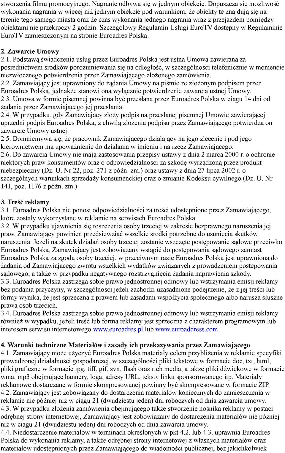 przejazdem pomiędzy obiektami nie przekroczy 2 godzin. Szczegółowy Regulamin Usługi EuroTV dostępny w Regulaminie EuroTV zamieszczonym na stronie Euroadres Polska. 2. Zawarcie Umowy 2.1.