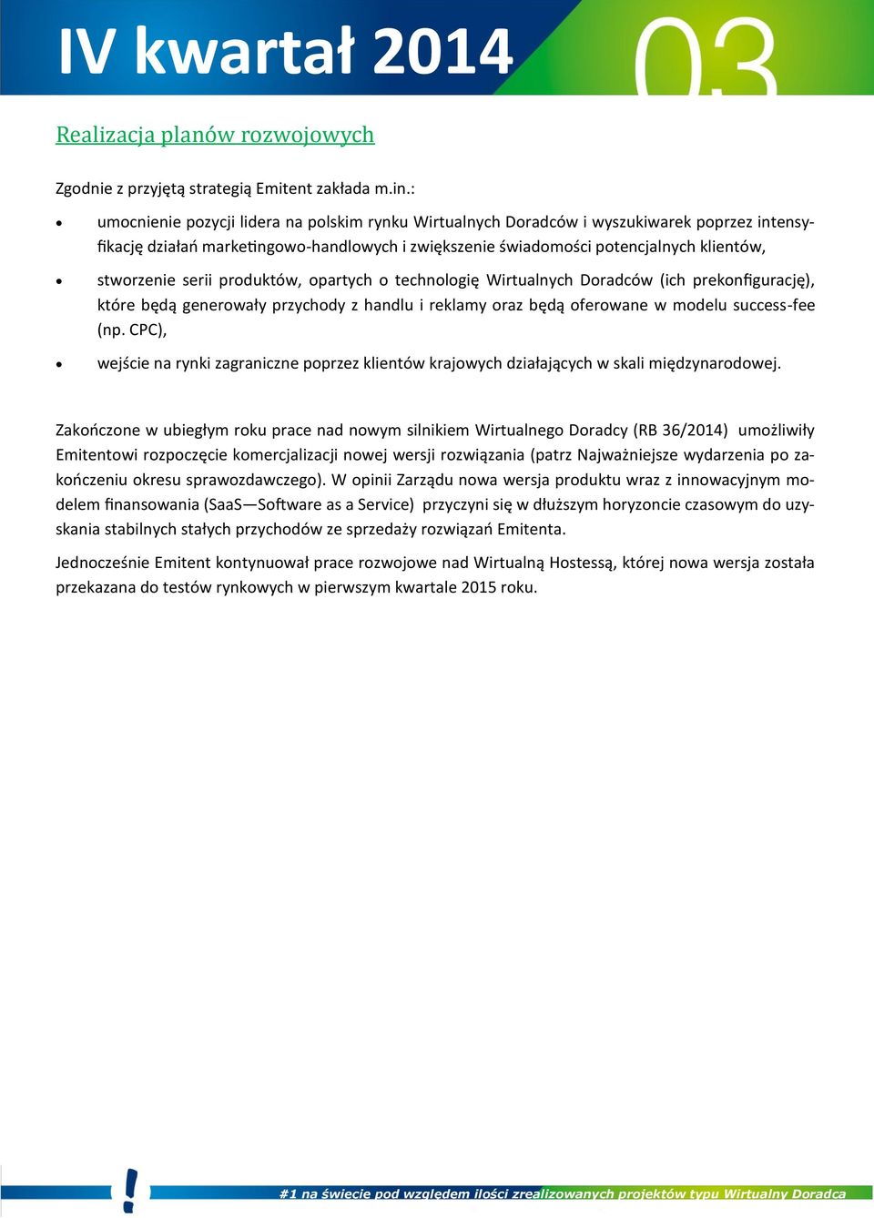 serii produktów, opartych o technologie Wirtualnych Doradców (ich prekonfiguracje ), które be dą generowały przychody z handlu i reklamy oraz be dą oferowane w modelu success-fee (np.