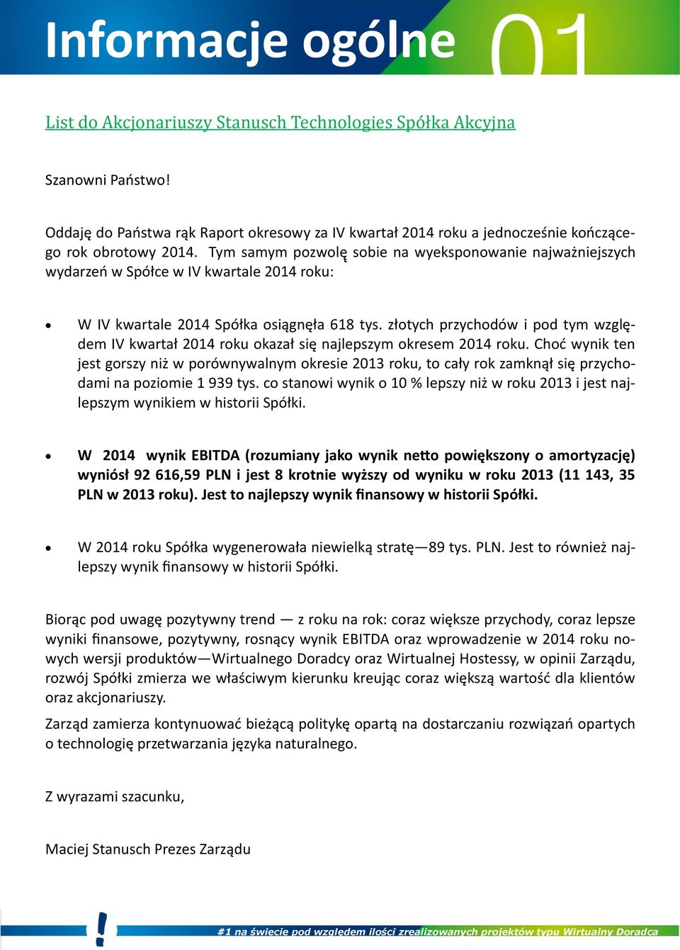 Tym samym pozwole sobie na wyeksponowanie najważniejszych wydarzen w Spółce w IV kwartale 2014 roku: W IV kwartale 2014 Spółka osiągne ła 618 tys.