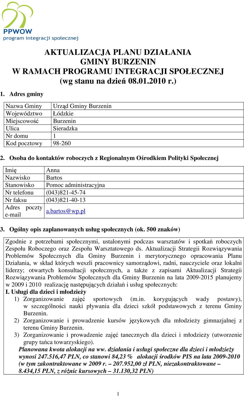 Osoba do kontaktów roboczych z Regionalnym Ośrodkiem Polityki Społecznej Imię Nazwisko Stanowisko Nr telefonu (043)821-45-74 Nr faksu (043)821-40-13 Adres poczty e-mail Anna Bartos Pomoc