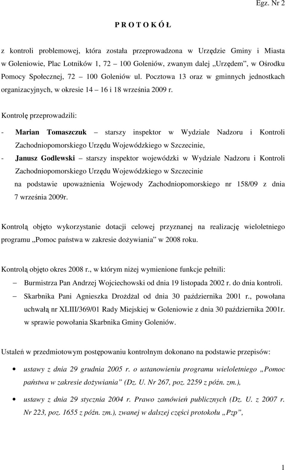 Kontrolę przeprowadzili: - Marian Tomaszczuk starszy inspektor w Wydziale Nadzoru i Kontroli Zachodniopomorskiego Urzędu Wojewódzkiego w Szczecinie, - Janusz Godlewski starszy inspektor wojewódzki w