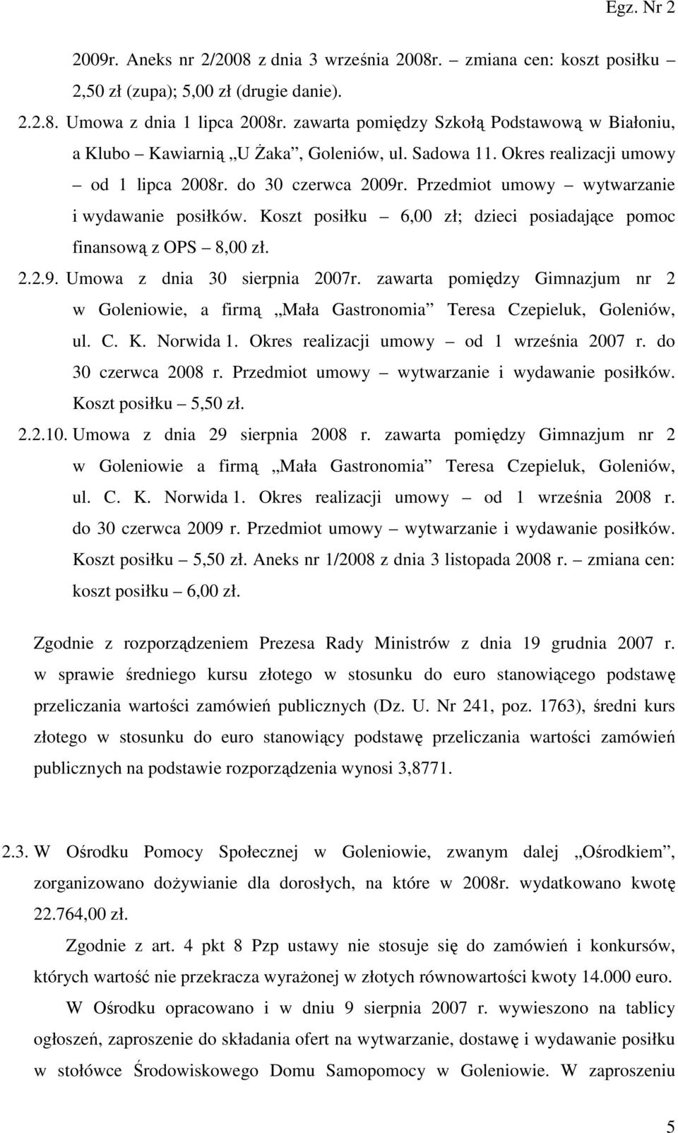 Przedmiot umowy wytwarzanie i wydawanie posiłków. Koszt posiłku 6,00 zł; dzieci posiadające pomoc finansową z OPS 8,00 zł. 2.2.9. Umowa z dnia 30 sierpnia 2007r.