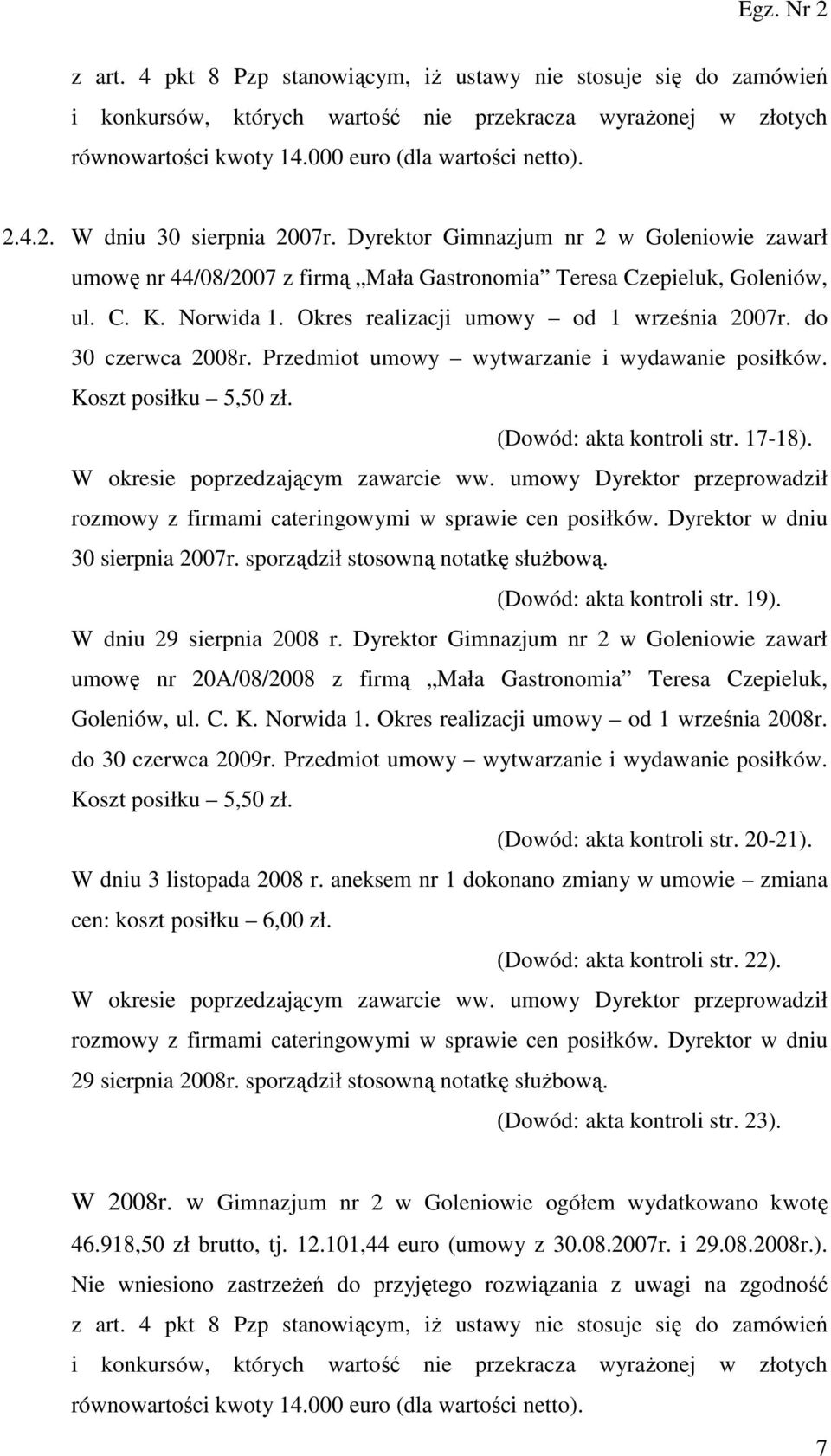Okres realizacji umowy od 1 września 2007r. do 30 czerwca 2008r. Przedmiot umowy wytwarzanie i wydawanie posiłków. Koszt posiłku 5,50 zł. (Dowód: akta kontroli str. 17-18).