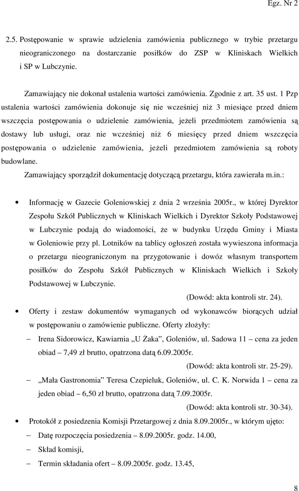 1 Pzp ustalenia wartości zamówienia dokonuje się nie wcześniej niŝ 3 miesiące przed dniem wszczęcia postępowania o udzielenie zamówienia, jeŝeli przedmiotem zamówienia są dostawy lub usługi, oraz nie