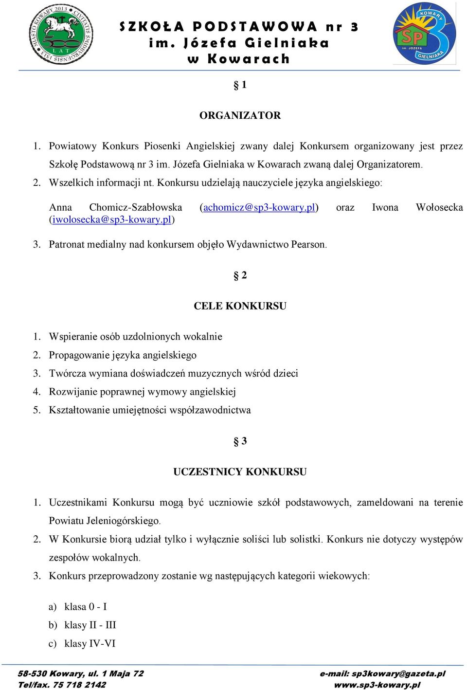 Patronat medialny nad konkursem objęło Wydawnictwo Pearson. 2 CELE KONKURSU 1. Wspieranie osób uzdolnionych wokalnie 2. Propagowanie języka angielskiego 3.