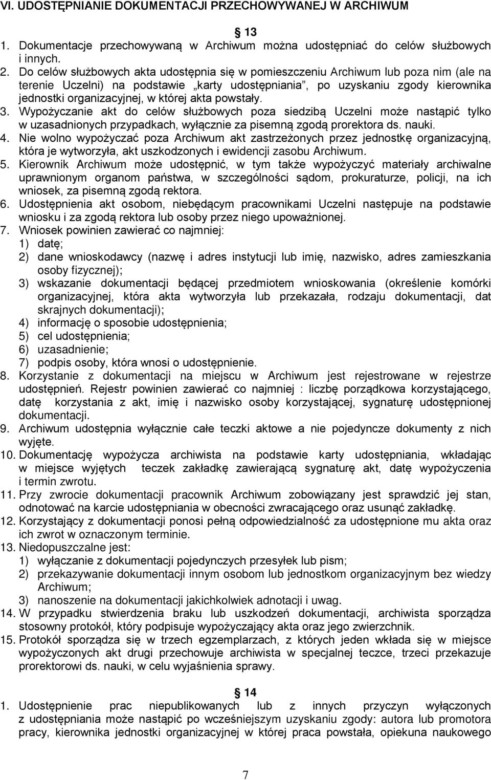 której akta powstały. 3. Wypożyczanie akt do celów służbowych poza siedzibą Uczelni może nastąpić tylko w uzasadnionych przypadkach, wyłącznie za pisemną zgodą prorektora ds. nauki. 4.