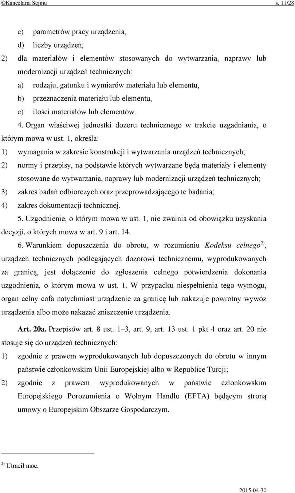 materiału lub elementu, b) przeznaczenia materiału lub elementu, c) ilości materiałów lub elementów. 4. Organ właściwej jednostki dozoru technicznego w trakcie uzgadniania, o którym mowa w ust.