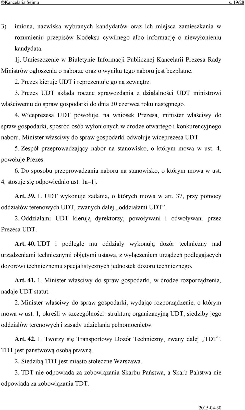 Prezes UDT składa roczne sprawozdania z działalności UDT ministrowi właściwemu do spraw gospodarki do dnia 30 czerwca roku następnego. 4.