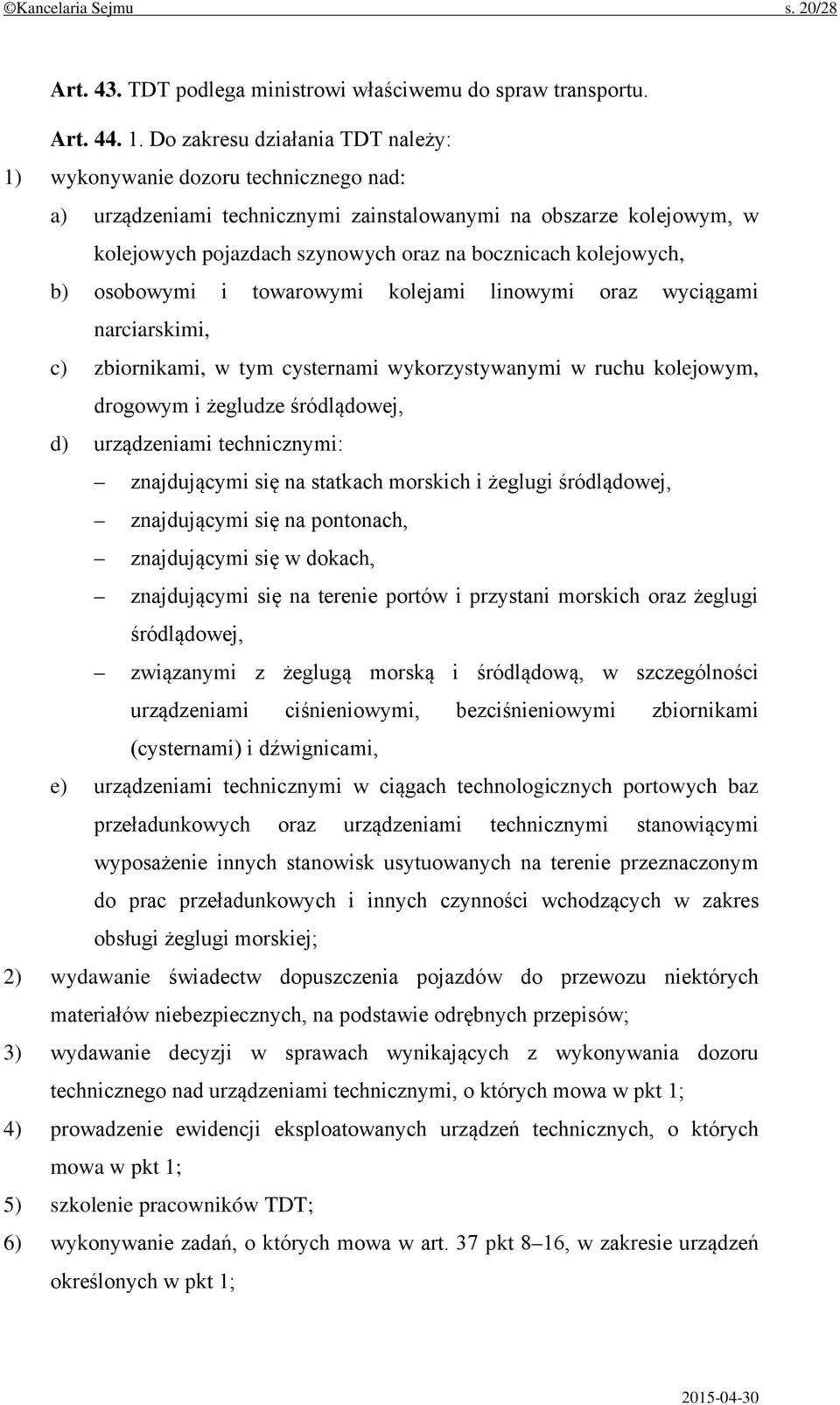 kolejowych, b) osobowymi i towarowymi kolejami linowymi oraz wyciągami narciarskimi, c) zbiornikami, w tym cysternami wykorzystywanymi w ruchu kolejowym, drogowym i żegludze śródlądowej, d)