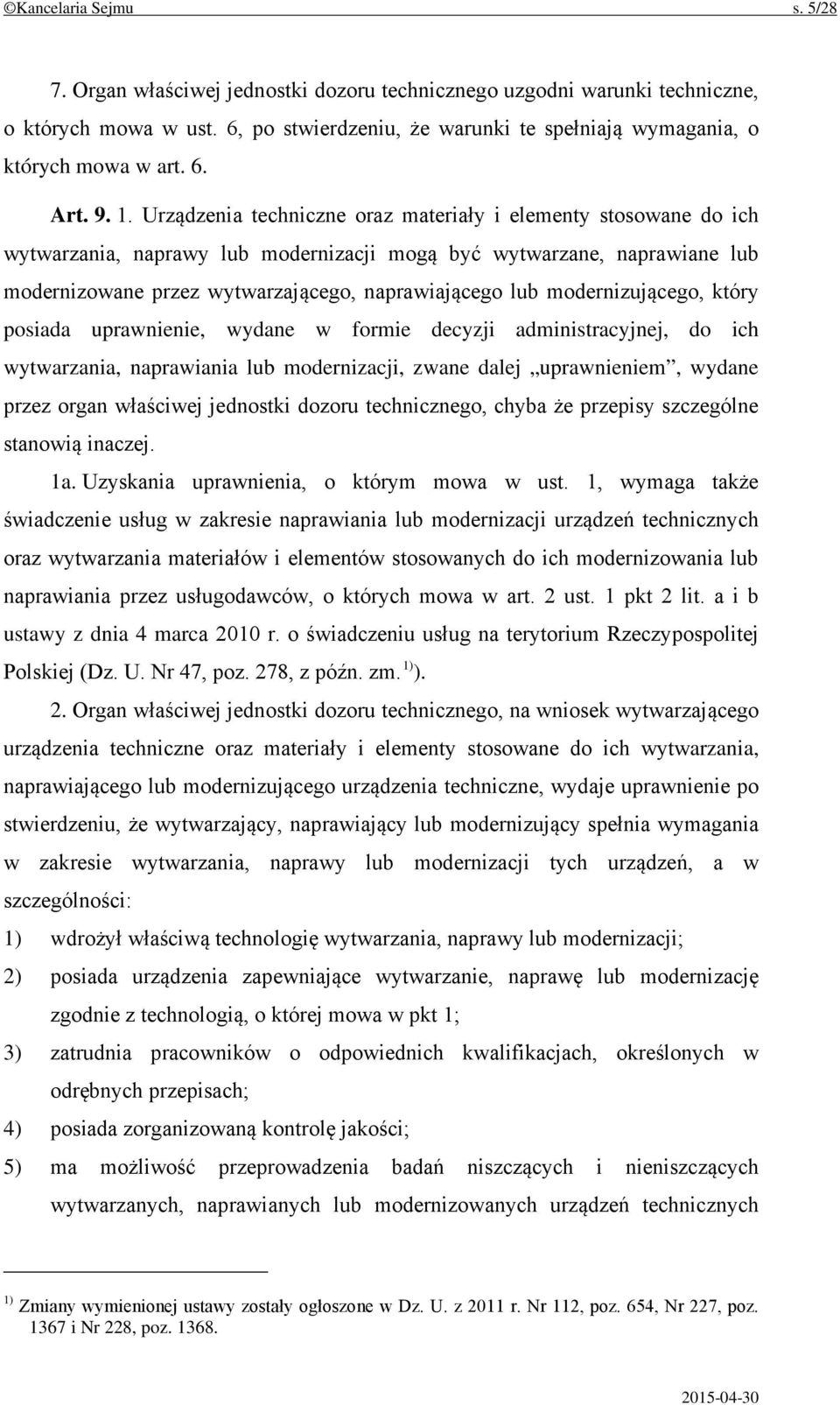 Urządzenia techniczne oraz materiały i elementy stosowane do ich wytwarzania, naprawy lub modernizacji mogą być wytwarzane, naprawiane lub modernizowane przez wytwarzającego, naprawiającego lub