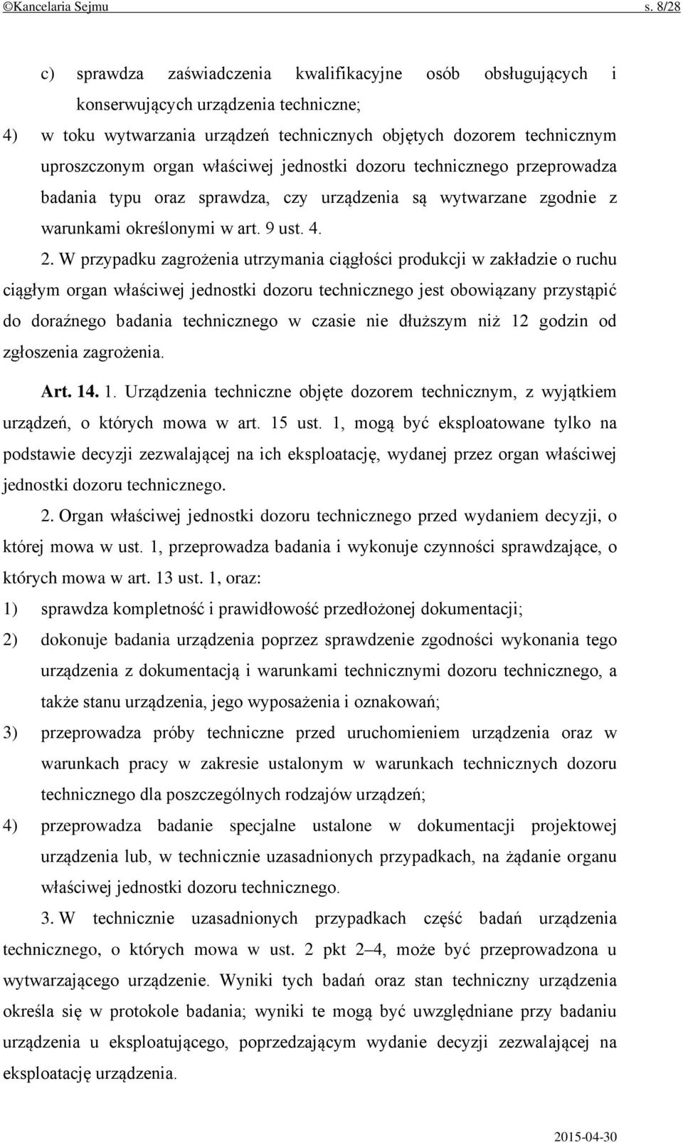 właściwej jednostki dozoru technicznego przeprowadza badania typu oraz sprawdza, czy urządzenia są wytwarzane zgodnie z warunkami określonymi w art. 9 ust. 4. 2.