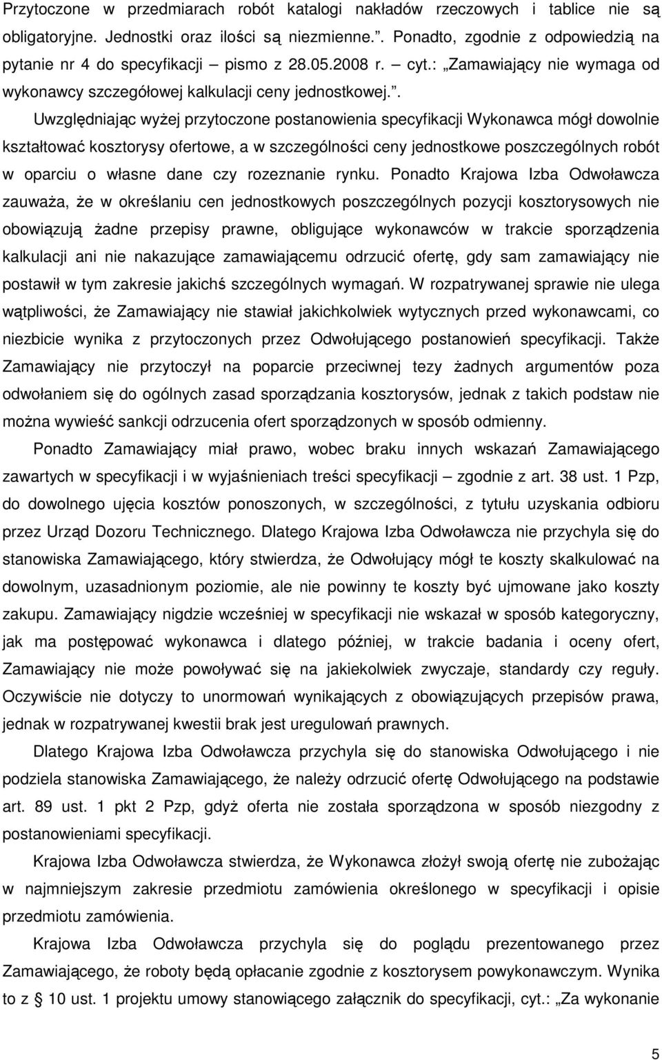 . Uwzględniając wyŝej przytoczone postanowienia specyfikacji Wykonawca mógł dowolnie kształtować kosztorysy ofertowe, a w szczególności ceny jednostkowe poszczególnych robót w oparciu o własne dane