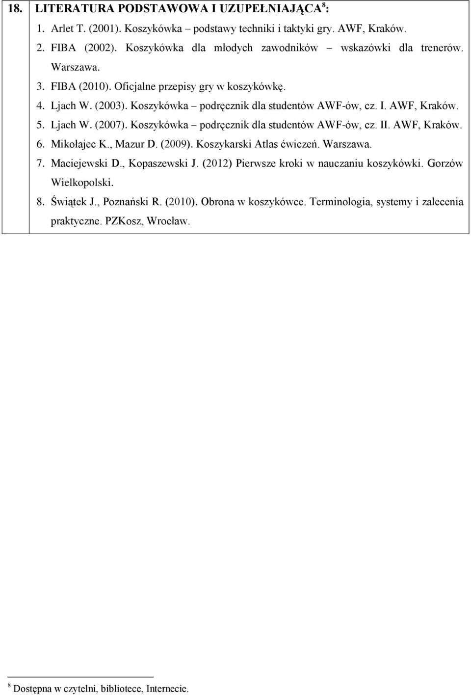 AWF, Kraków. 5. Ljach W. (2007). Koszykówka podręcznik dla studentów AWF-ów, cz. II. AWF, Kraków. 6. Mikołajec K., Mazur D. (2009). Koszykarski Atlas ćwiczeń. Warszawa. 7. Maciejewski D.