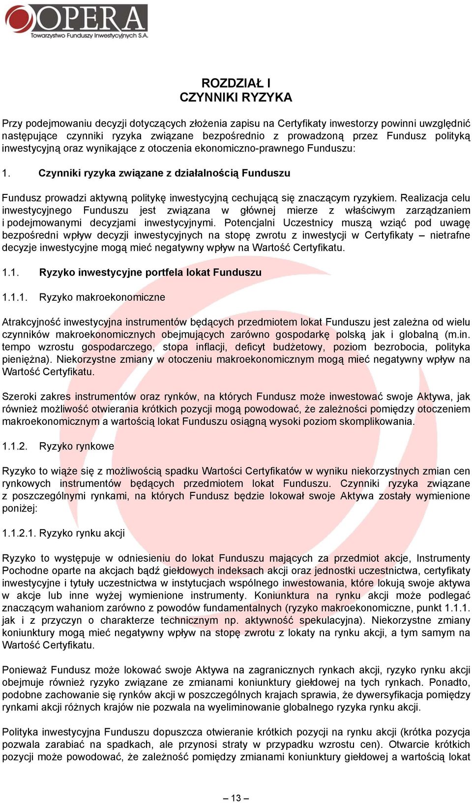 Czynniki ryzyka związane z działalnością Funduszu Fundusz prowadzi aktywną politykę inwestycyjną cechującą się znaczącym ryzykiem.