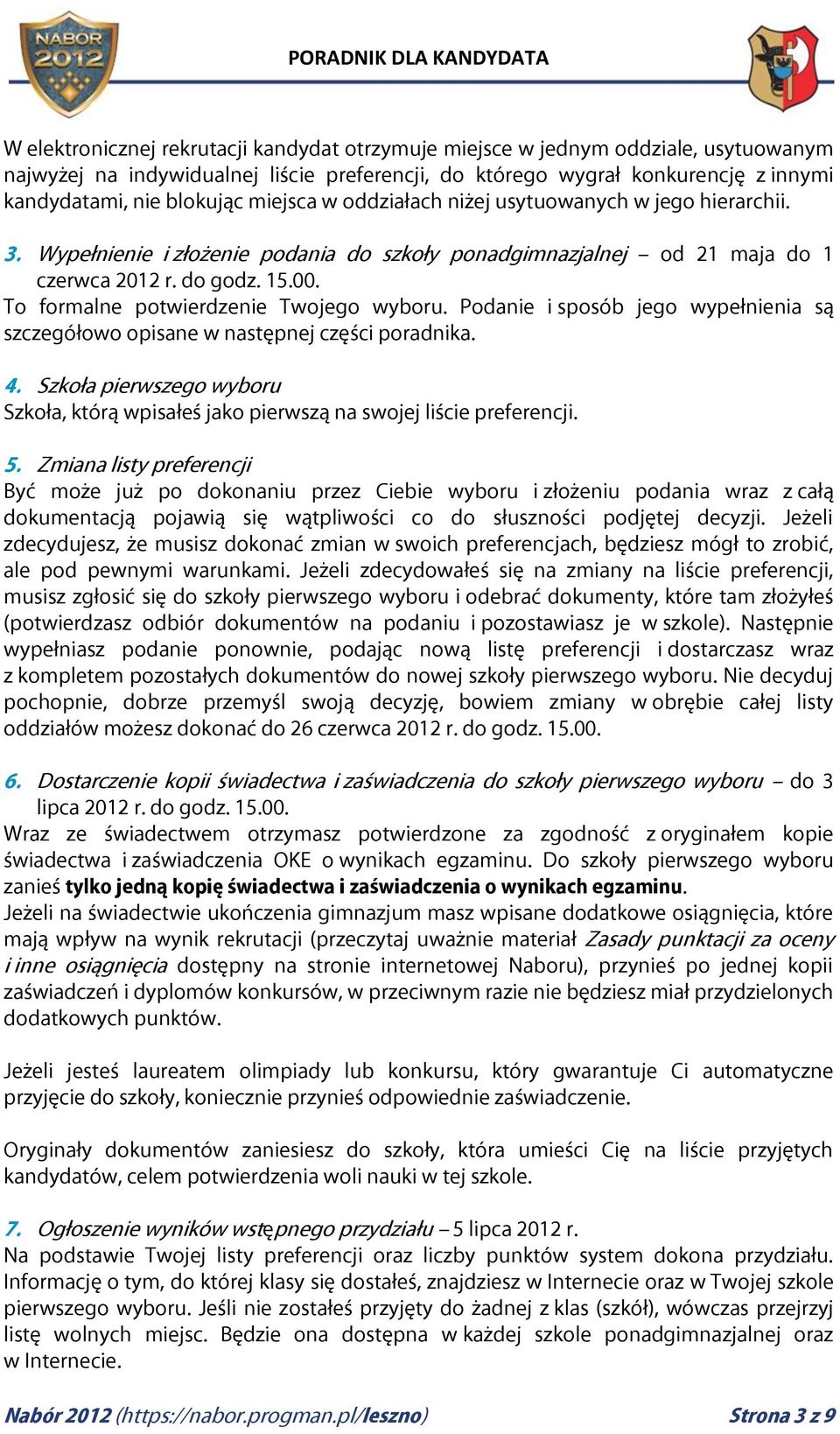 To formalne potwierdzenie Twojego wyboru. Podanie i sposób jego wypełnienia są szczegółowo opisane w następnej części poradnika. 4.
