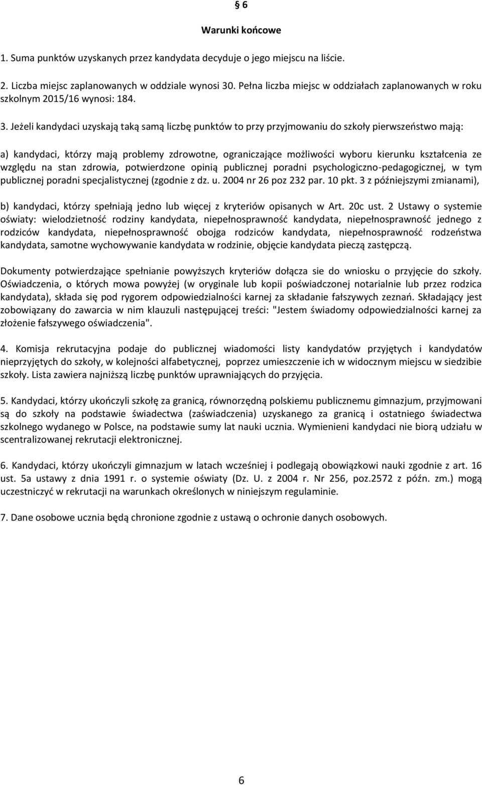 Jeżeli kandydaci uzyskają taką samą liczbę punktów to przy przyjmowaniu do szkoły pierwszeostwo mają: a) kandydaci, którzy mają problemy zdrowotne, ograniczające możliwości wyboru kierunku