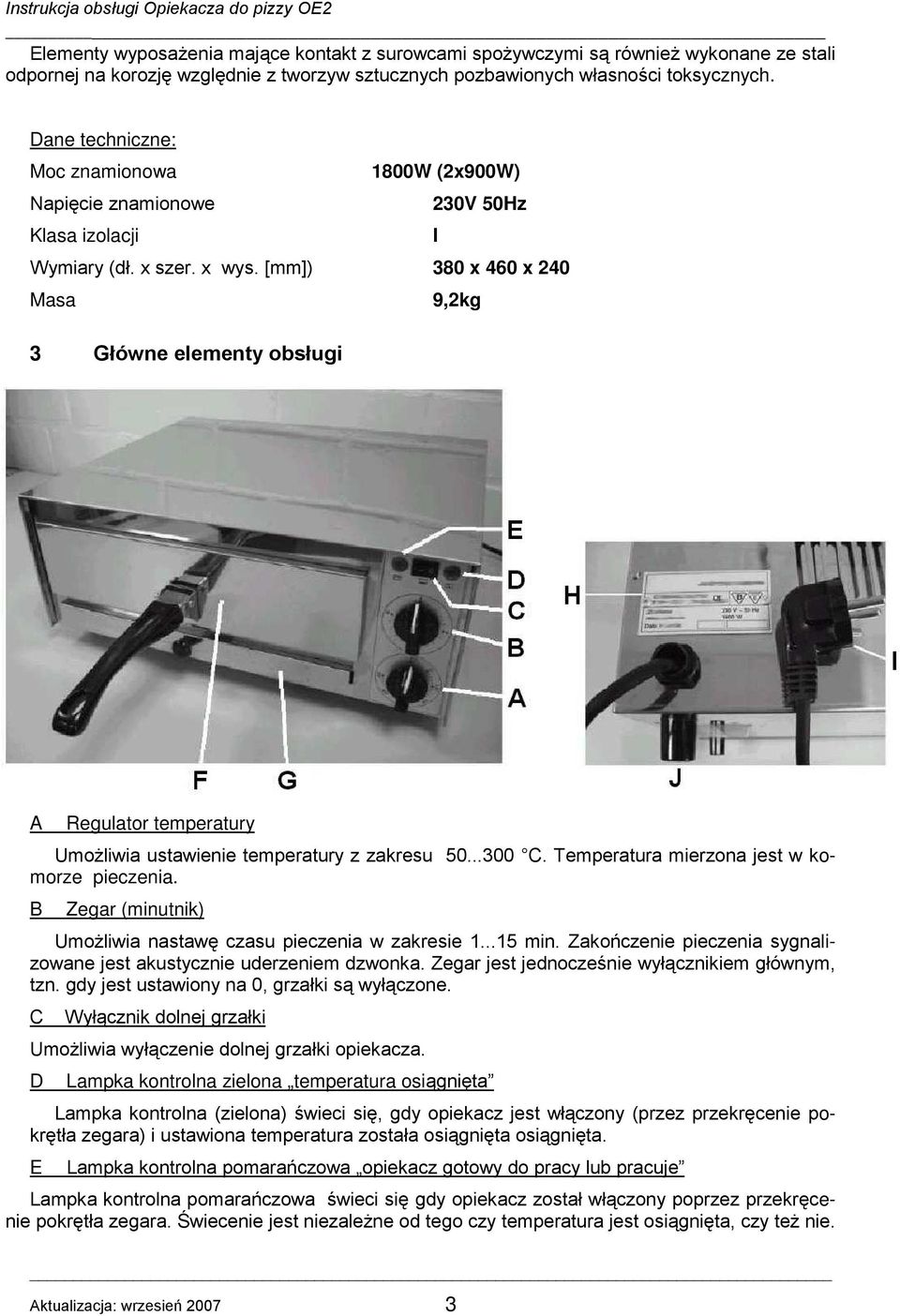 [mm]) 380 x 60 x 0 Masa 9,kg 3 Główne elementy obsługi A Regulator temperatury UmoŜliwia ustawienie temperatury z zakresu 50...300 C. Temperatura mierzona jest w komorze pieczenia.