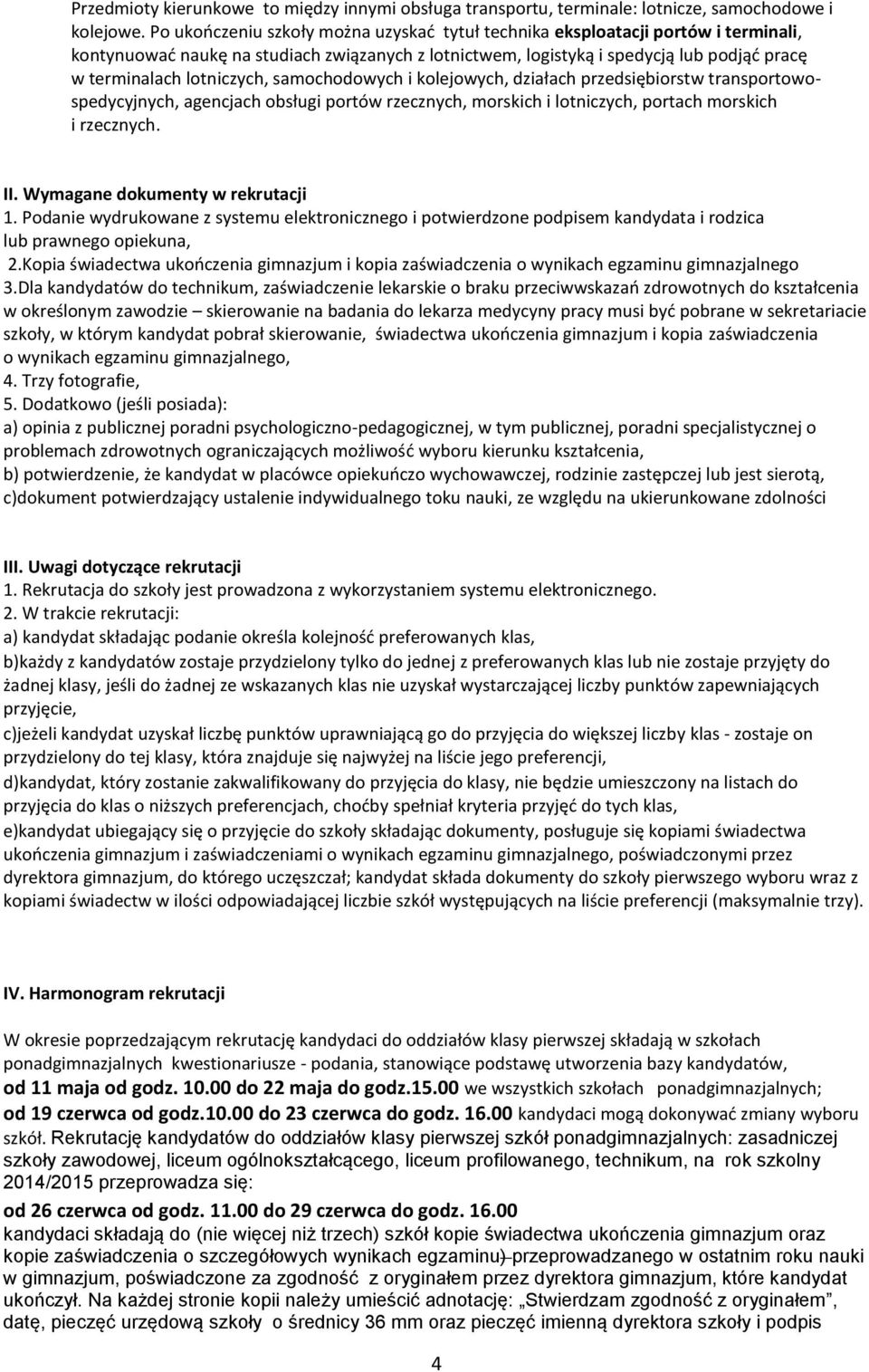 lotniczych, samochodowych i kolejowych, działach przedsiębiorstw transportowospedycyjnych, agencjach obsługi portów rzecznych, morskich i lotniczych, portach morskich i rzecznych. II.