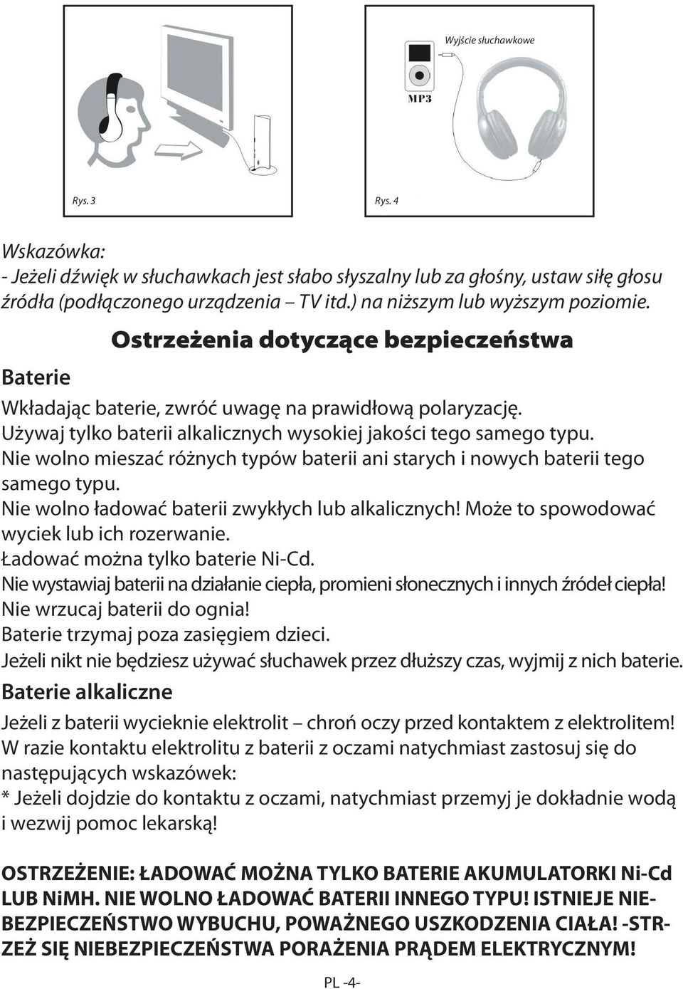 Używaj tylko baterii alkalicznych wysokiej jakości tego samego typu. Nie wolno mieszać różnych typów baterii ani starych i nowych baterii tego samego typu.