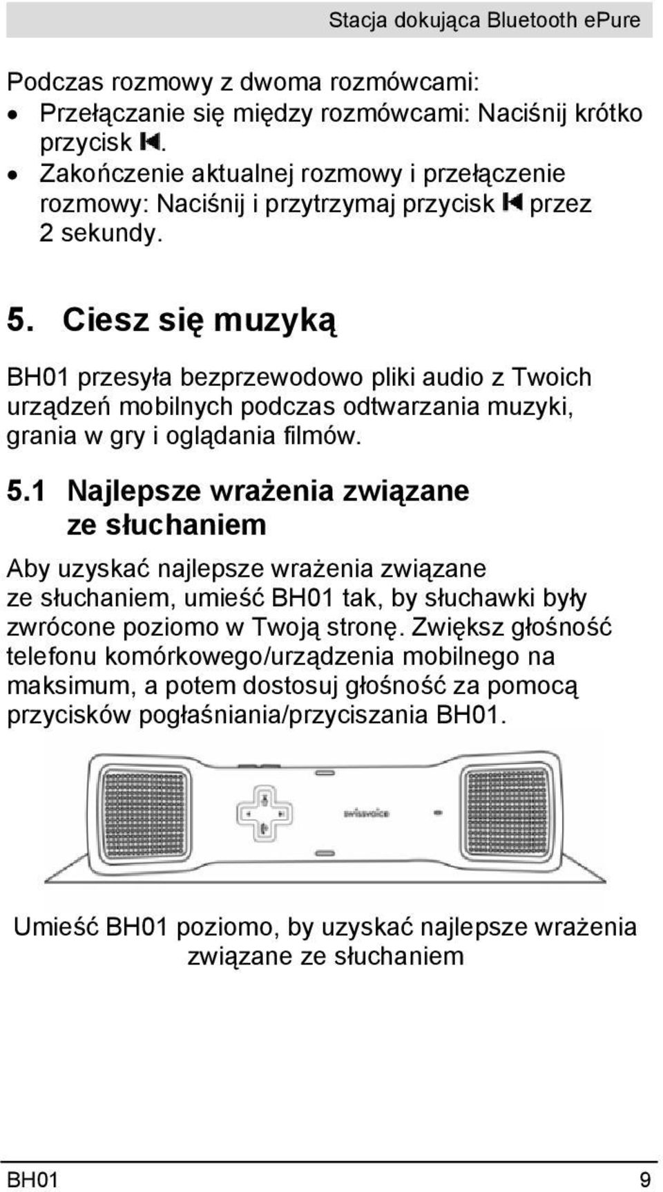 Ciesz się muzyką BH01 przesyła bezprzewodowo pliki audio z Twoich urządzeń mobilnych podczas odtwarzania muzyki, grania w gry i oglądania filmów. 5.