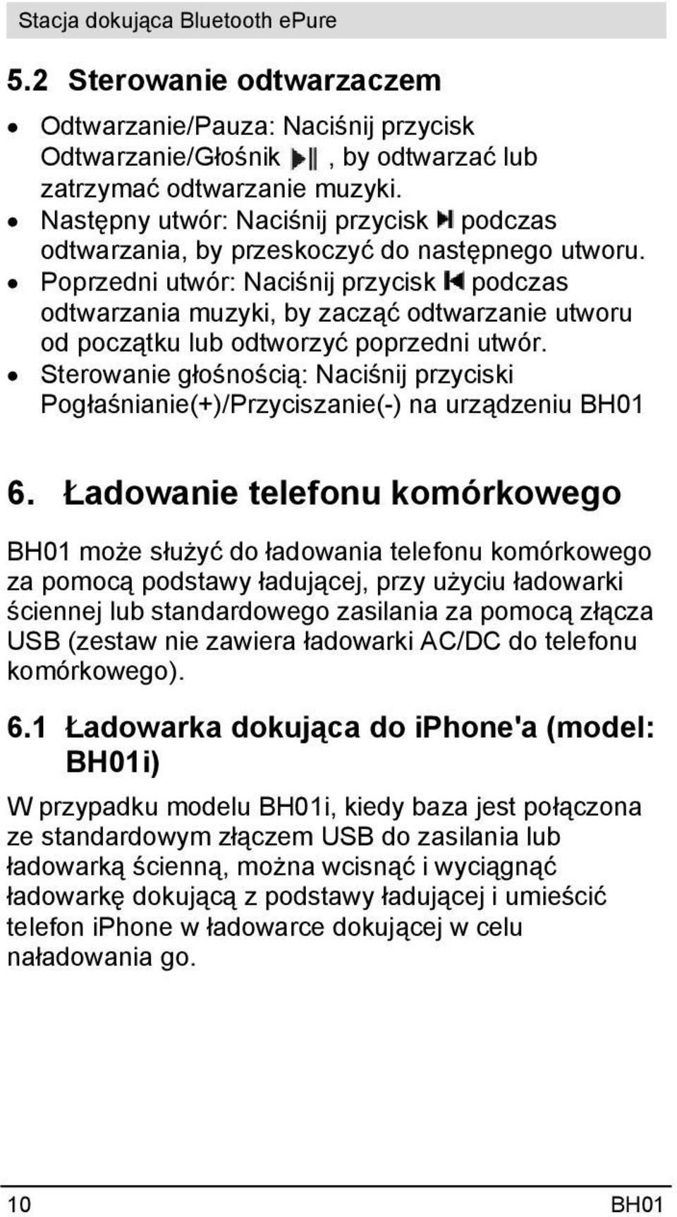 Poprzedni utwór: Naciśnij przycisk podczas odtwarzania muzyki, by zacząć odtwarzanie utworu od początku lub odtworzyć poprzedni utwór.