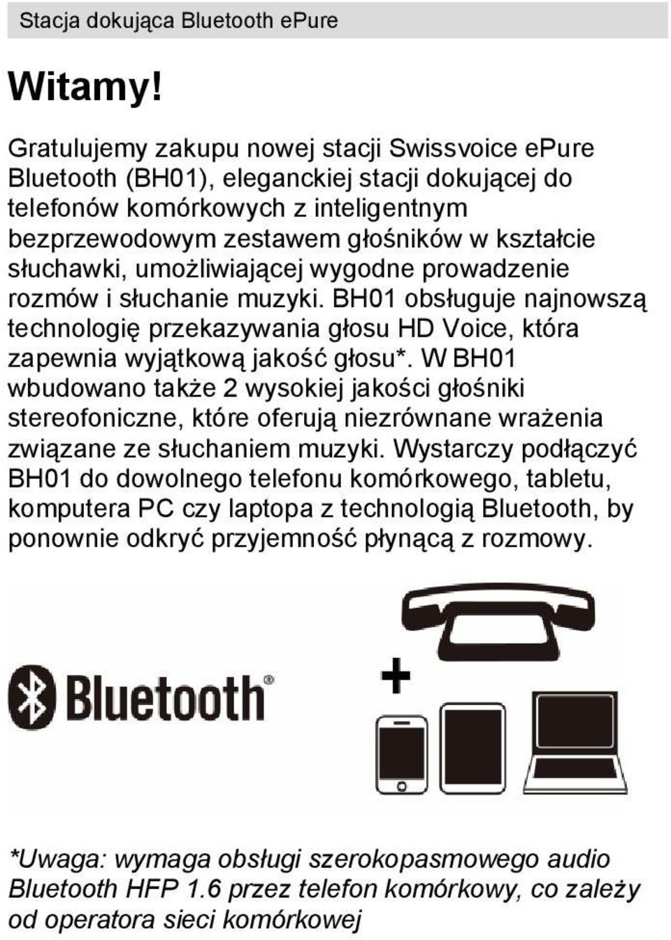 umożliwiającej wygodne prowadzenie rozmów i słuchanie muzyki. BH01 obsługuje najnowszą technologię przekazywania głosu HD Voice, która zapewnia wyjątkową jakość głosu*.