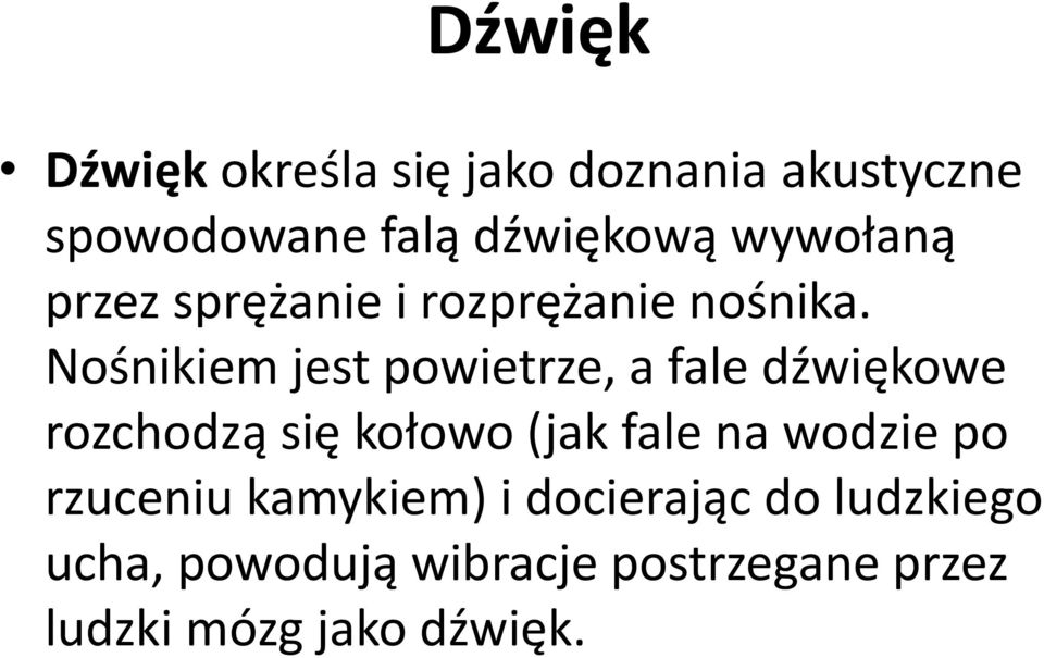 Nośnikiem jest powietrze, a fale dźwiękowe rozchodzą się kołowo (jak fale na