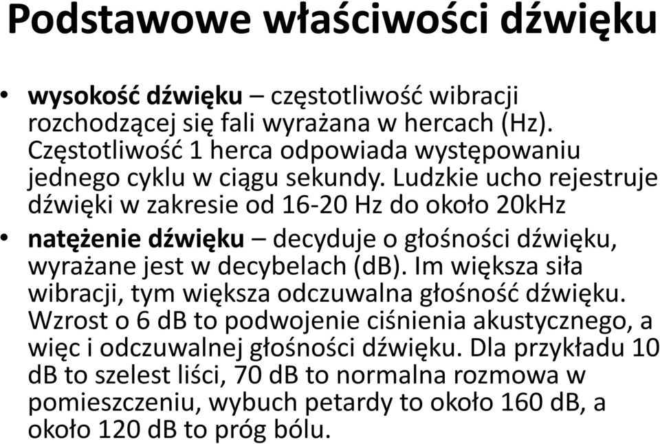 Ludzkie ucho rejestruje dźwięki w zakresie od 16-20 Hz do około 20kHz natężenie dźwięku decyduje o głośności dźwięku, wyrażane jest w decybelach (db).