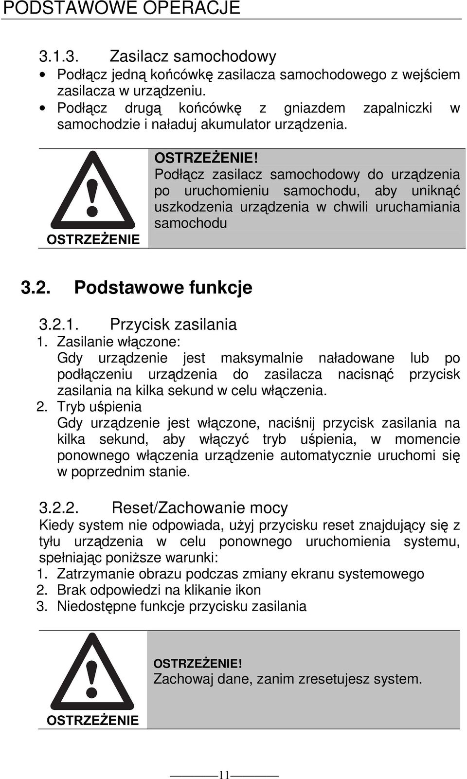 Podłącz zasilacz samochodowy do urządzenia po uruchomieniu samochodu, aby uniknąć uszkodzenia urządzenia w chwili uruchamiania samochodu 3.2. Podstawowe funkcje 3.2.1. Przycisk zasilania 1.