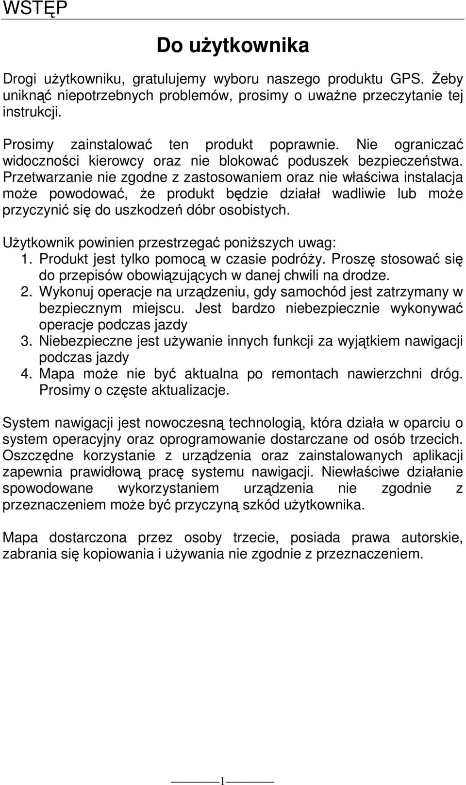 Przetwarzanie nie zgodne z zastosowaniem oraz nie właściwa instalacja moŝe powodować, Ŝe produkt będzie działał wadliwie lub moŝe przyczynić się do uszkodzeń dóbr osobistych.