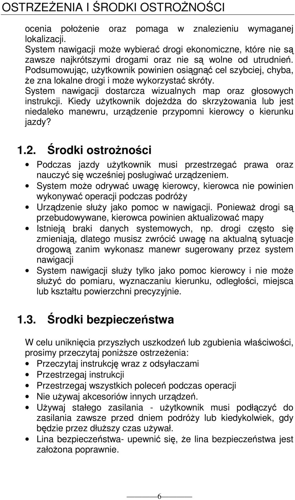 Podsumowując, uŝytkownik powinien osiągnąć cel szybciej, chyba, Ŝe zna lokalne drogi i moŝe wykorzystać skróty. System nawigacji dostarcza wizualnych map oraz głosowych instrukcji.