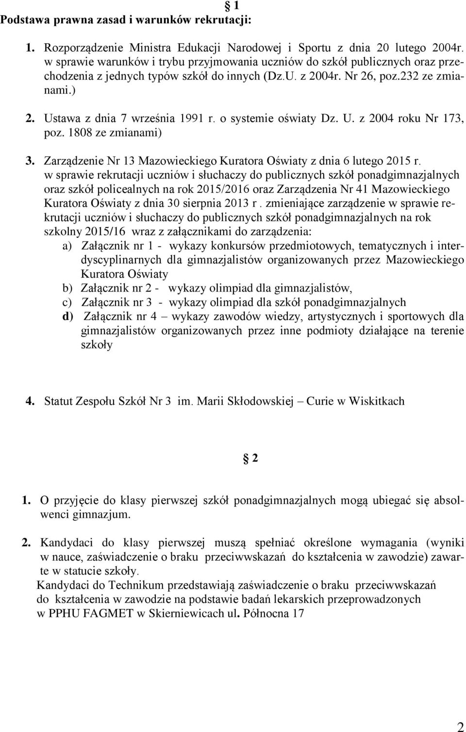 o systemie oświaty Dz. U. z 2004 roku Nr 173, poz. 1808 ze zmianami) 3. Zarządzenie Nr 13 Mazowieckiego Kuratora Oświaty z dnia 6 lutego 2015 r.