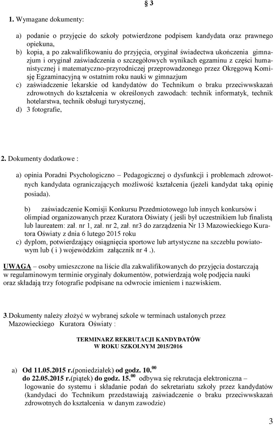 gimnazjum c) zaświadczenie lekarskie od kandydatów do Technikum o braku przeciwwskazań zdrowotnych do kształcenia w określonych zawodach: technik informatyk, technik hotelarstwa, technik obsługi