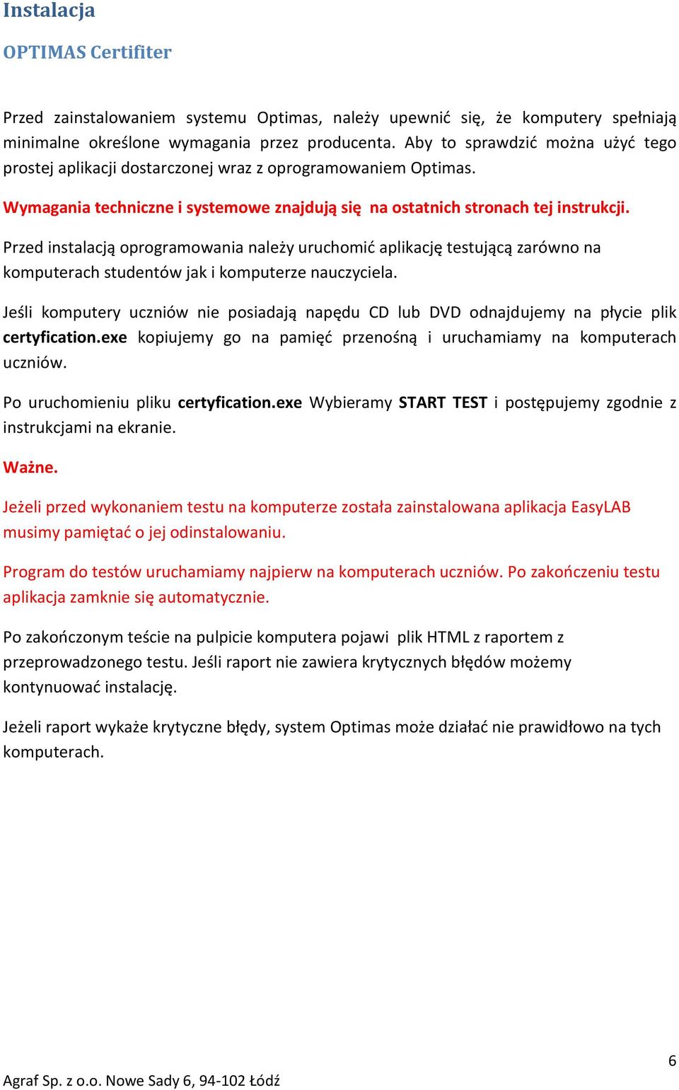 Przed instalacją oprogramowania należy uruchomić aplikację testującą zarówno na komputerach studentów jak i komputerze nauczyciela.