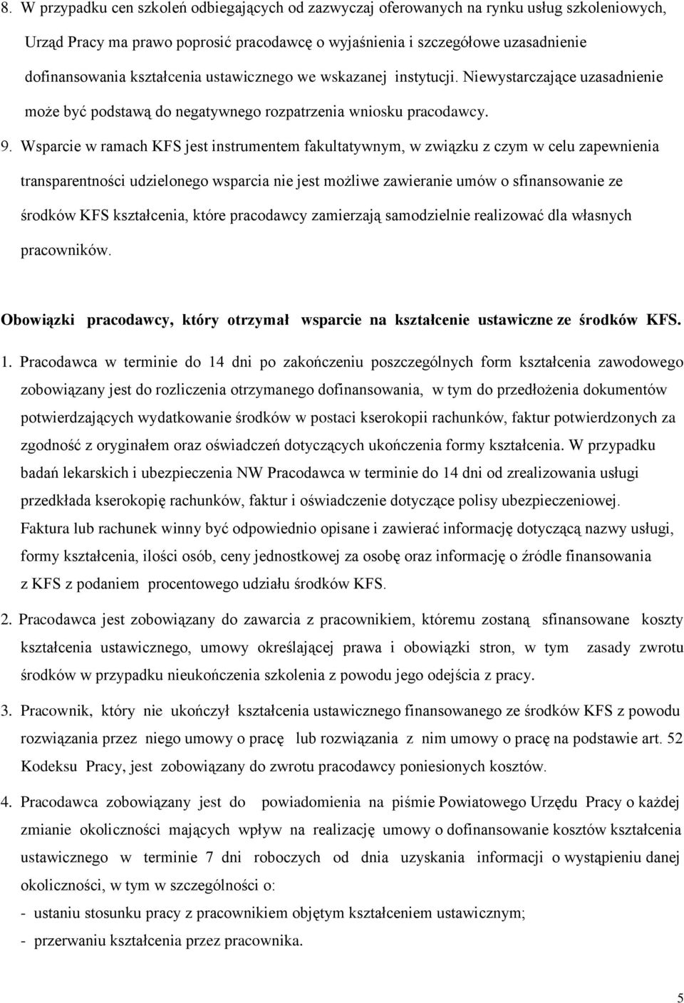 Wsparcie w ramach KFS jest instrumentem fakultatywnym, w związku z czym w celu zapewnienia transparentności udzielonego wsparcia nie jest możliwe zawieranie umów o sfinansowanie ze środków KFS