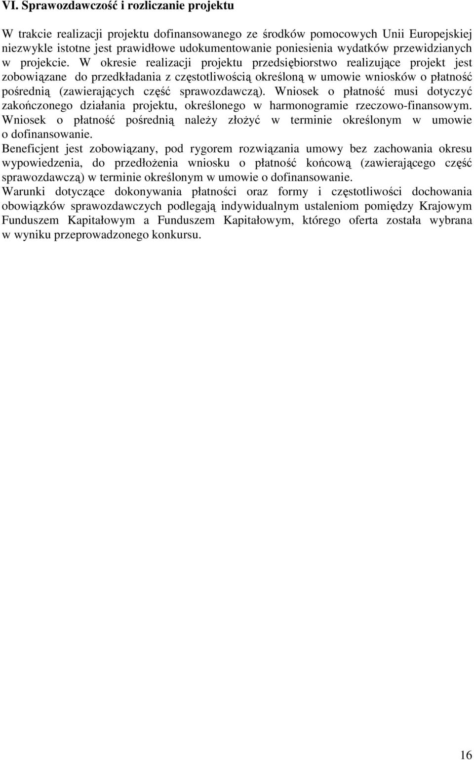 W okresie realizacji projektu przedsiębiorstwo realizujące projekt jest zobowiązane do przedkładania z częstotliwością określoną w umowie wniosków o płatność pośrednią (zawierających część