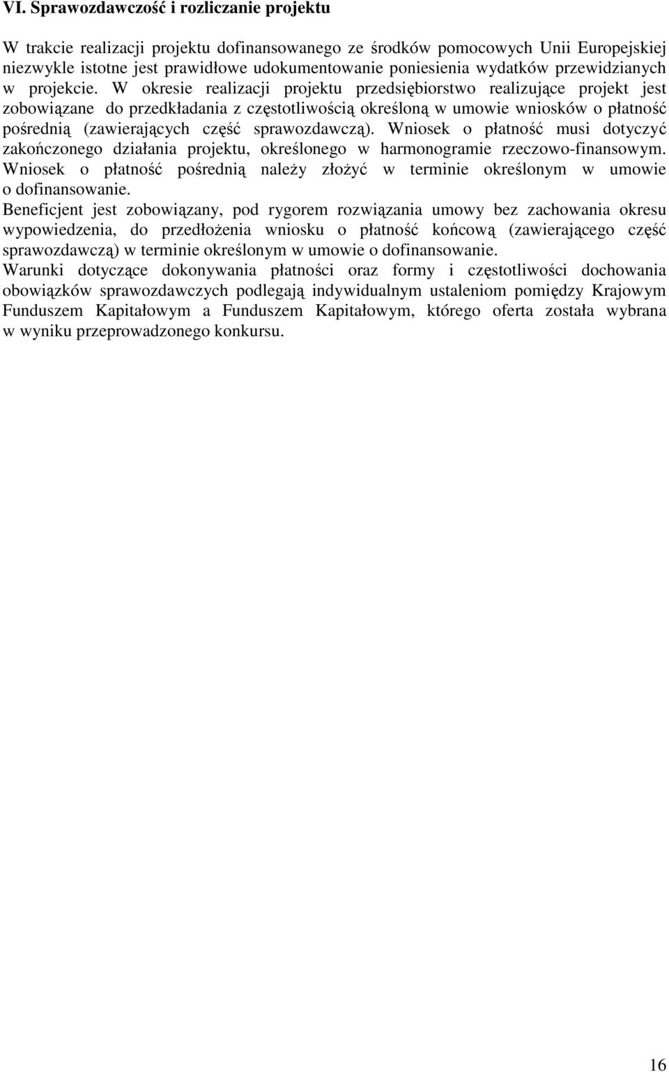 W okresie realizacji projektu przedsiębiorstwo realizujące projekt jest zobowiązane do przedkładania z częstotliwością określoną w umowie wniosków o płatność pośrednią (zawierających część