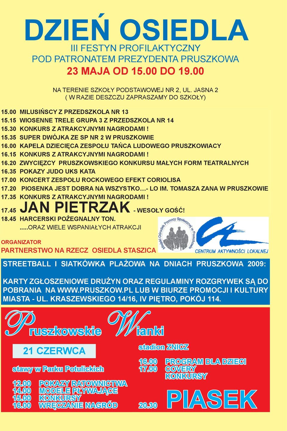 00 KAPELA DZIECIĘCA ZESPOŁU TAŃCA LUDOWEGO PRUSZKOWIACY 16.15 KONKURS Z ATRAKCYJNYMI NAGRODAMI! 16.20 ZWYCIĘZCY PRUSZKOWSKIEGO KONKURSU MAŁYCH FORM TEATRALNYCH 16.35 POKAZY JUDO UKS KATA 17.