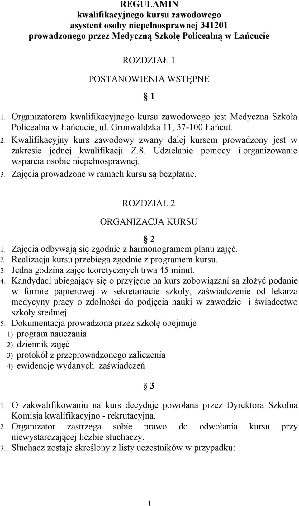 Kwalifikacyjny kurs zawodowy zwany dalej kursem prowadzony jest w zakresie jednej kwalifikacji Z.8. Udzielanie pomocy i organizowanie wsparcia osobie niepełnosprawnej. 3.