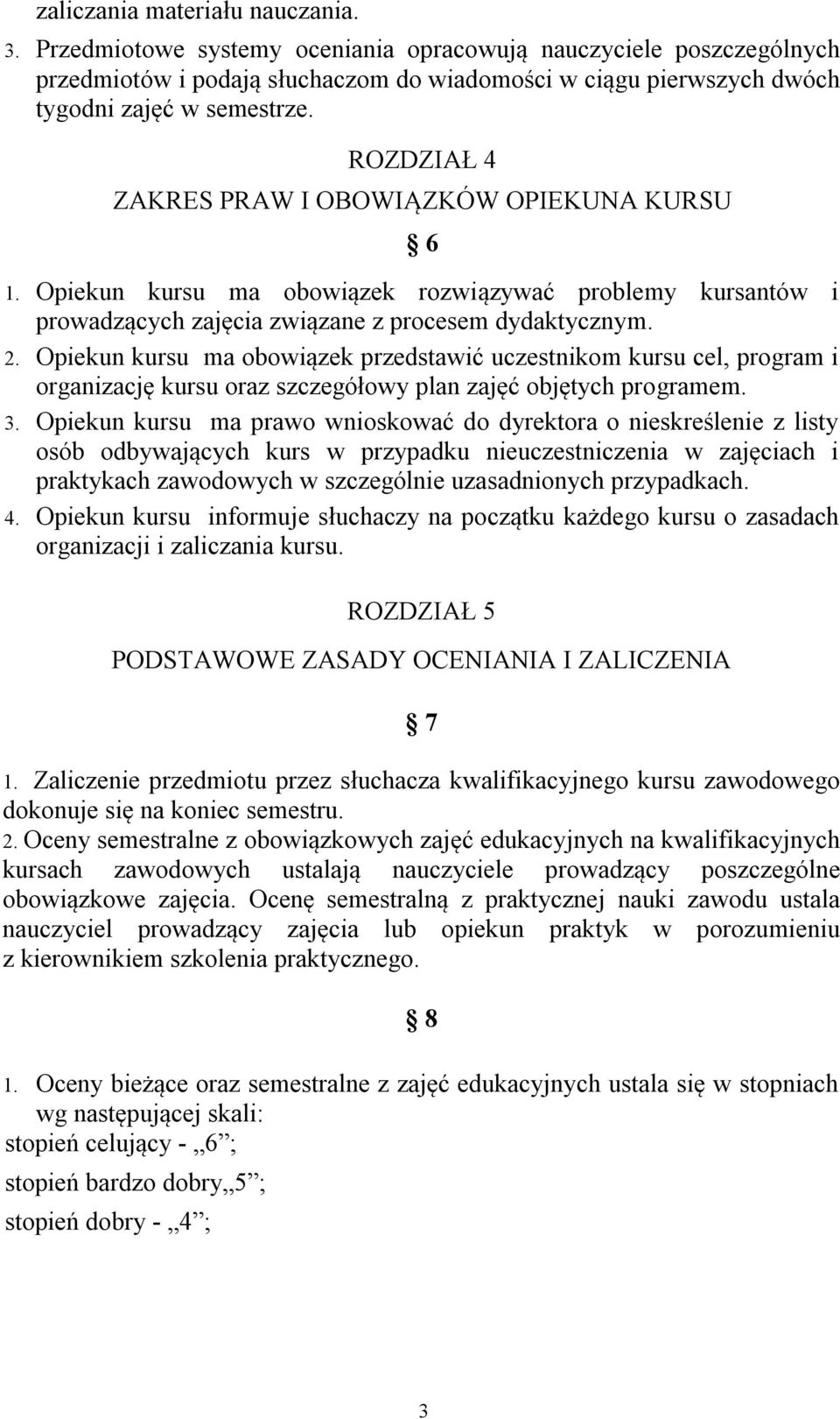 ROZDZIAŁ 4 ZAKRES PRAW I OBOWIĄZKÓW OPIEKUNA KURSU 6 1. Opiekun kursu ma obowiązek rozwiązywać problemy kursantów i prowadzących zajęcia związane z procesem dydaktycznym. 2.