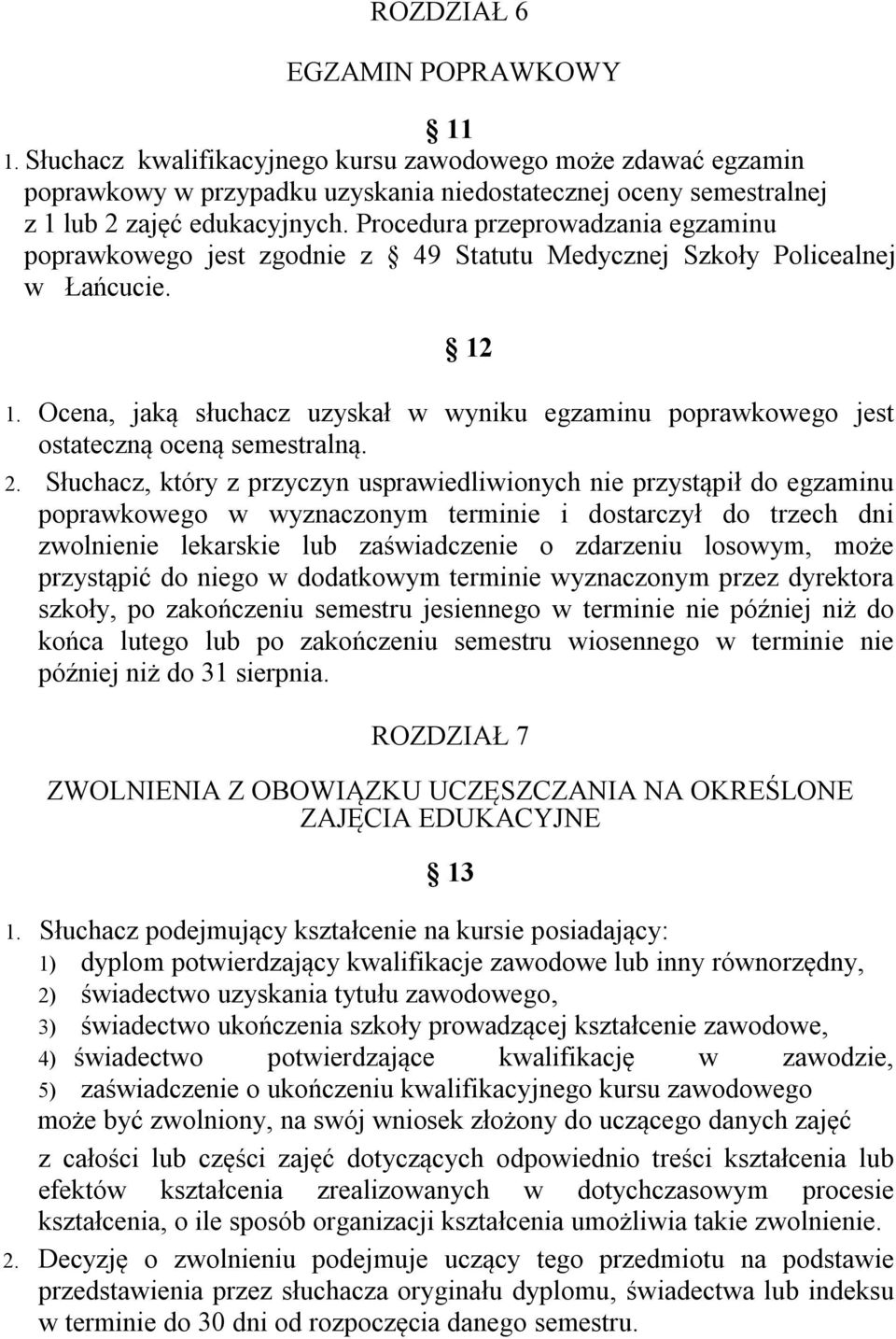 Ocena, jaką słuchacz uzyskał w wyniku egzaminu poprawkowego jest ostateczną oceną semestralną. 2.