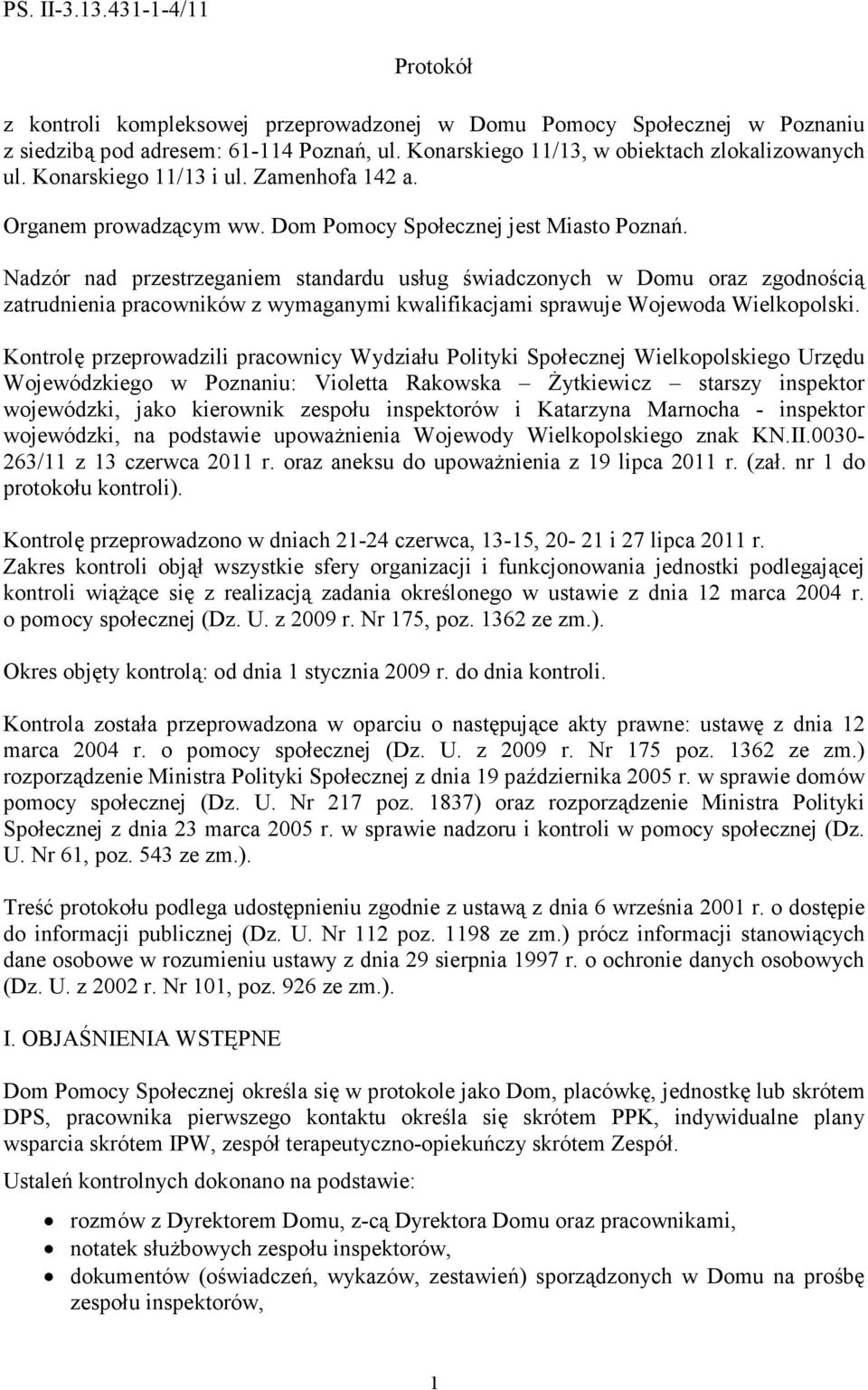 Nadzór nad przestrzeganiem standardu usług świadczonych w Domu oraz zgodnością zatrudnienia pracowników z wymaganymi kwalifikacjami sprawuje Wojewoda Wielkopolski.