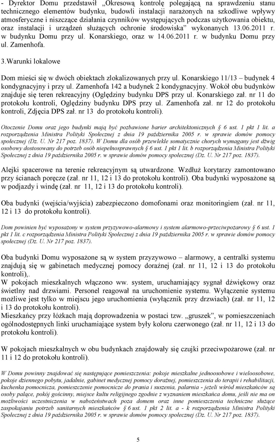 3.Warunki lokalowe Dom mieści się w dwóch obiektach zlokalizowanych przy ul. Konarskiego 11/13 budynek 4 kondygnacyjny i przy ul. Zamenhofa 142 a budynek 2 kondygnacyjny.
