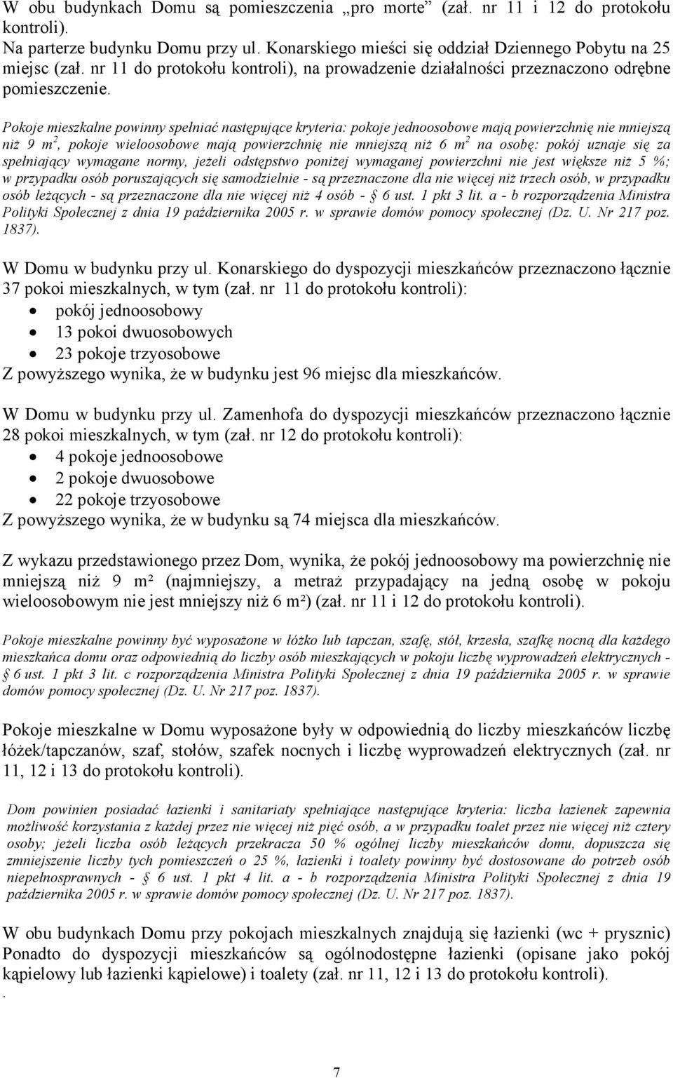 Pokoje mieszkalne powinny spełniać następujące kryteria: pokoje jednoosobowe mają powierzchnię nie mniejszą niŝ 9 m 2, pokoje wieloosobowe mają powierzchnię nie mniejszą niŝ 6 m 2 na osobę: pokój