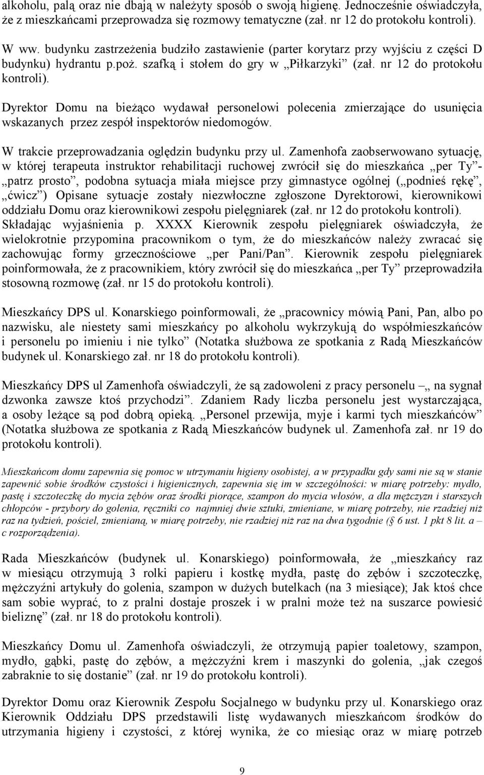 Dyrektor Domu na bieŝąco wydawał personelowi polecenia zmierzające do usunięcia wskazanych przez zespół inspektorów niedomogów. W trakcie przeprowadzania oględzin budynku przy ul.