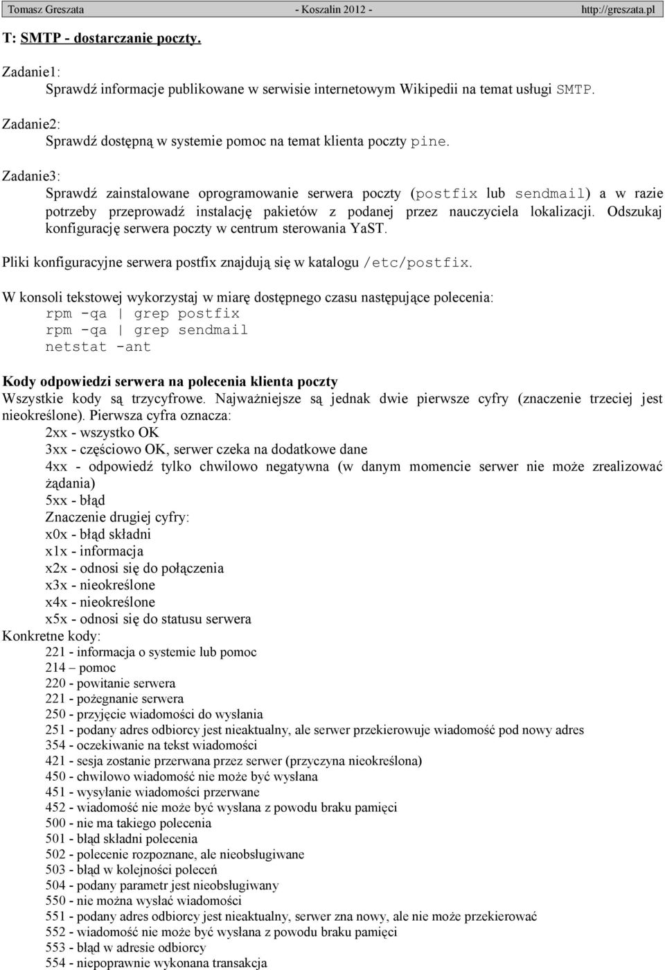 serwera poczty w centrum sterowania YaST Pliki konfiguracyjne serwera postfix znajdują się w katalogu /etc/postfix W konsoli tekstowej wykorzystaj w miarę dostępnego czasu następujące polecenia: rpm