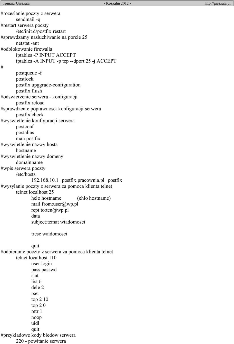 konfiguracji serwera postfix check #wyswietlenie konfiguracji serwera postconf postalias man postfix #wyswietlenie nazwy hosta hostname #wyswietlenie nazwy domeny domainname #wpis serwera poczty